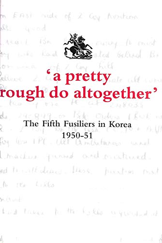 A Pretty Rough Do Altogether' The Fifth Fusiliers in Korea 1950 -1951