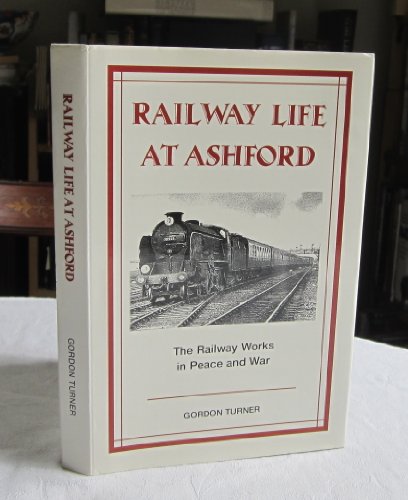 Railway Life At Ashford: The Railway Works In Peace And War (SCARCE HARDBACK FIRST EDITION IN DUS...