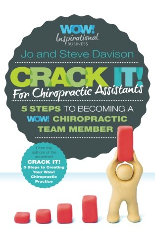 Crack It! For Chiropractic Assistants: 5 Steps To Becoming A WOW! Chiropractic Team Member