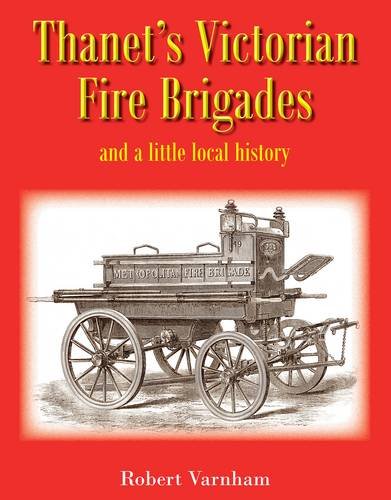 Thanet's Victorian Fire Brigades: And A Little Local History (SCARCE HARDBACK FIRST EDITION, FIRS...