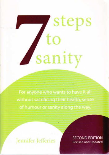 Seven Steps to Sanity: For Anyone who Wants to Have It All Without Sacrificing their Health, Sens...