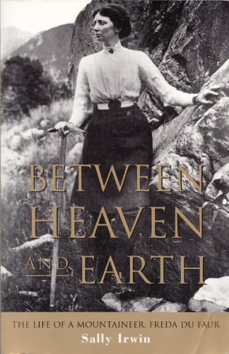 Between Heaven and Earth. The Life of a Mountaineer, Freda Du Faur 1882-1935