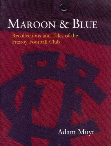 Maroon & Blue. Recollections and Tales of the Fitzroy Football Club.