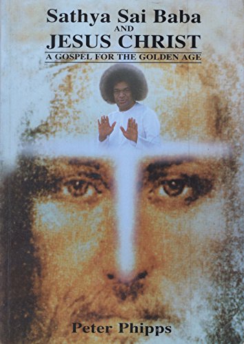 SATHYA SAI BABA AND JESUS CHRIST : A Gospel for the Golden Age