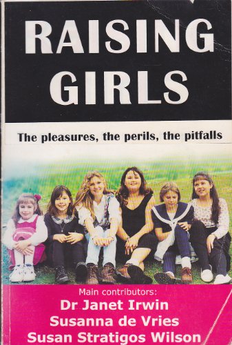 Raising Girls ; The Pleasures, the Perils, the Pitfalls