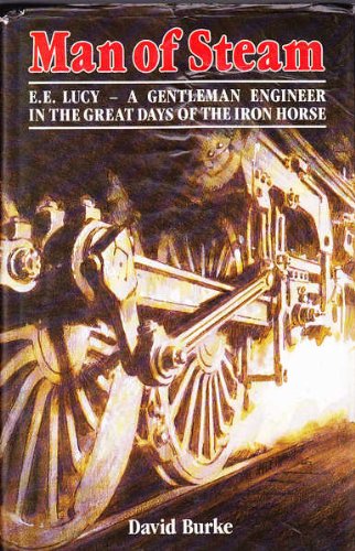 Man of Steam - E. E. Lucy - A Gentleman Engineer in the Great Days of the Iron Horse