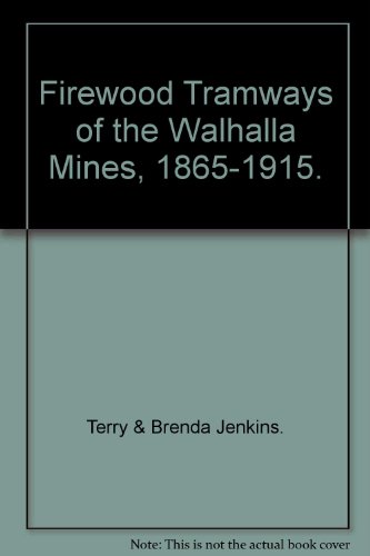 Firewood Tramways of the Walhalla Mines 1865-1915.