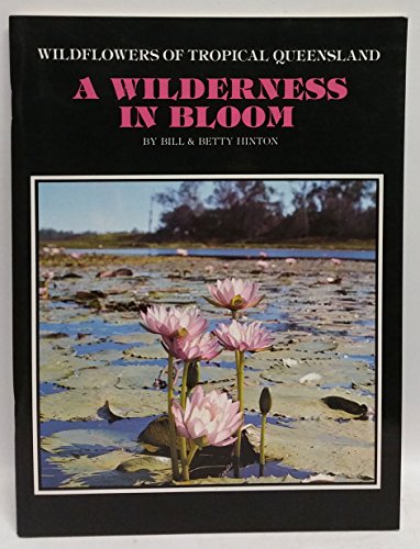 A Wilderness In Bloom: Wildflowers Of Tropical Queensland