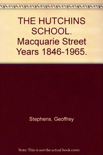 The Hutchins School. Macquarie Street Years 1846-1965.
