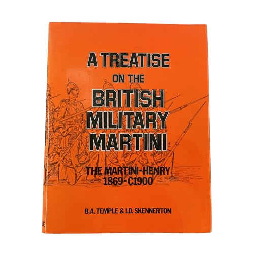 A Treatise on the British Military Martini: The Martini-Henry 1869-C1900 (Volume 1, one)