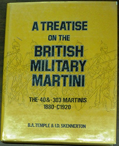 A Treatise on the British Military Martini: The .40 and .303 Martinis 1880-c1920 (Volume 2, two)