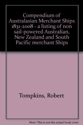 Compendium of Australasian Merchant Ships 1831-2008. A Listing of Non-sail-powered Australian, Ne...