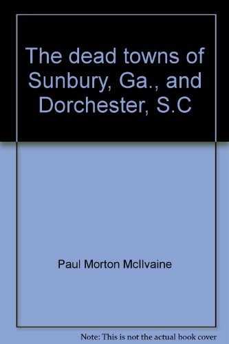 Dead Towns of Sunbury, Ga., and Dorchester, S.C.