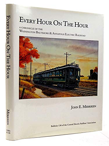 Every Hour on the Hour: A Chronicle of the Washington, Baltimore and Annapolis Electric Railroad ...