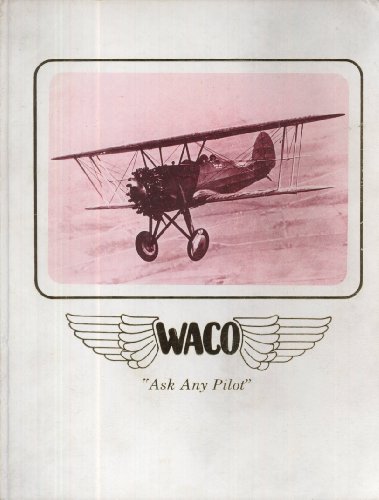 WACO Airplanes: "Ask Any Pilot": The Authentic History of Waco Airplanes and the Biographies of t...