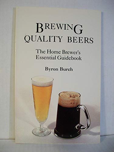 BREWING QUALITY BEERS : The Home Brewer's Essential Guidebook