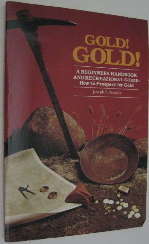 Gold! Gold! a Beginner's Handbook: How & Where to Prospect for Gold