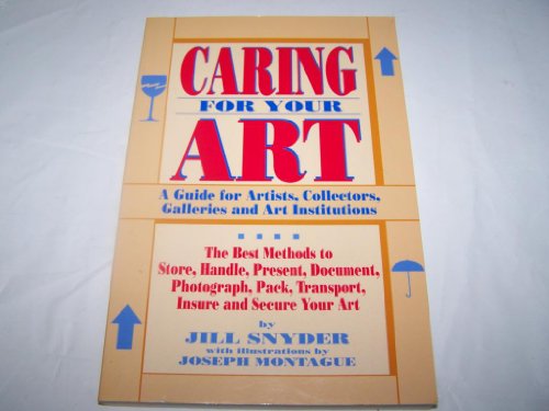Caring For Your Art : A Guide for Artists, Collectors, Galleries and Art Institutions