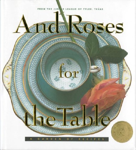 And Roses for the Table: A Garden of Recipes