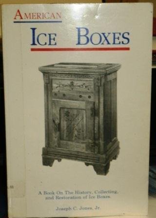 American Ice Boxes: A Book on the History, Collecting and Restoration of Ice Boxes