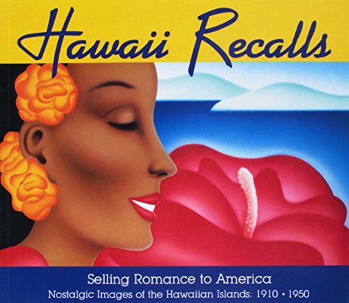 Hawaii Recalls. Selling Romance to America. Nostalgic Images of the Hawaiian Islands 1910-1950.