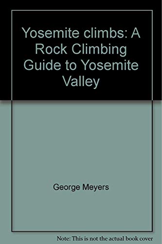 Yosemite climbs: A Rock Climbing Guide to Yosemite Valley