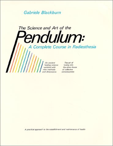 The Science and Art of the Pendulum: A Complete Course in Radiesthesia