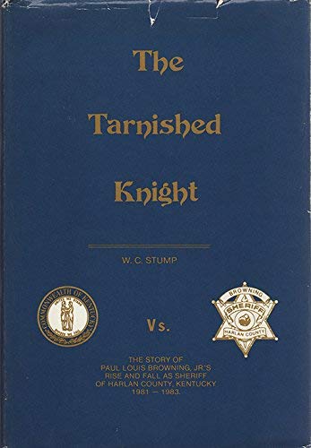 Tarnished Knight, The Story of Paul Louis Browning, Jr.'s Rise and Fall as Sheriff of Harlan Coun...