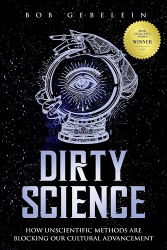 Dirty Science: How Unscientific Methods Are Blocking Our Cultural Advancement
Dirty Science: How Unscientific Methods Are Blocking Our Cultural Advancement