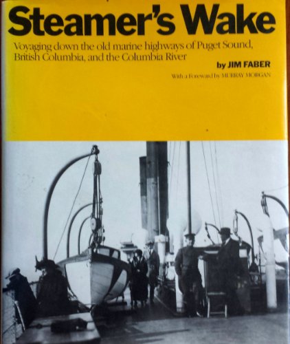 STEAMER'S WAKE: Voyaging Down the Old Marine Highways of Puget Sound, British Columbia, and the C...