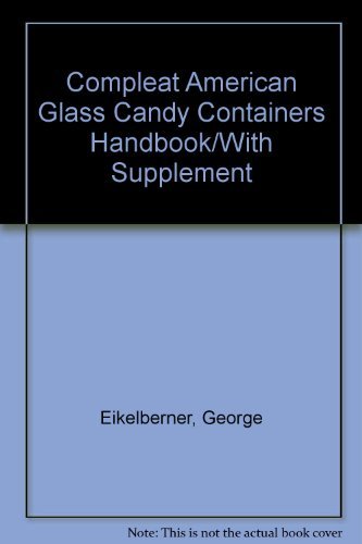 Compleat American Glass Candy Containers Handbook/With Supplement