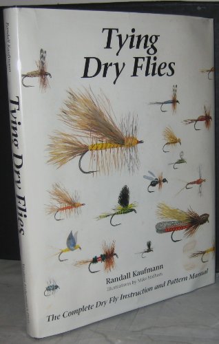 Tying Dry Flies: The Complete Dry Fly Instruction and Pattern Manual