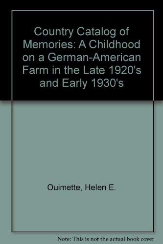 COUNTRY CATALOG OF MEMORIES; A CHILDHOOD ON A GERMAN-AMERICAN FARM IN THE LATE 1920'S AND EARLY 30'S