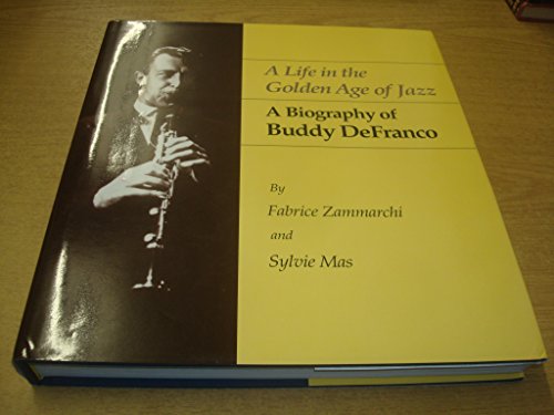 A Life In the Golden Age Of Jazz: A Biography Of Buddy DeFranco ***AUTOGRAPHED COPY!!!***
