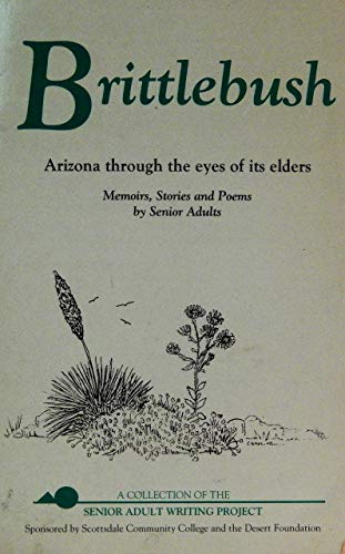 BRITTLEBUSH : Arizona Through the Eyes of Its Elders Memoirs, Stories, and Poems by Senior Adults