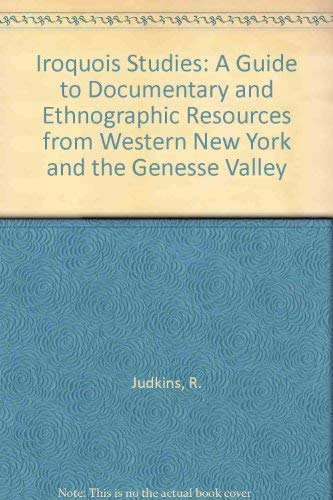 Iroquois Studies A Guide to Documentary and Ethnographic Resources From Western New York and the ...