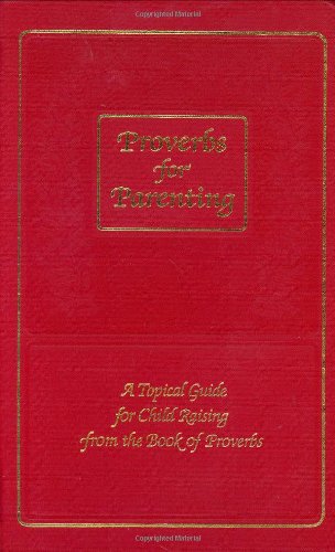Proverbs for Parenting : A Topical Guide for Child Raising from the Book of Proverbs
Proverbs for Parenting : A Topical Guide for Child Raising from the Book of Proverbs