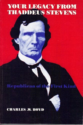 Your Legacy from Thaddeus Stevens: Republican of the First Kind