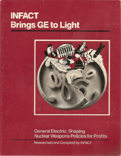 2 books -- INFACT Brings GE to Light: General Electric, Shaping Nuclear Weapons Policies for Prof...