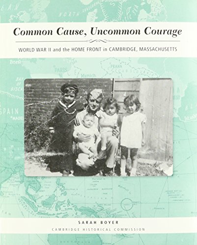 Common Cause, Uncommon Courage: World War II and the Home Front in Cambridge, Massachusetts (SIGNED)