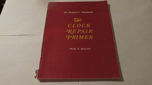 The Clock Repair Primer: The Beginners Handbook
