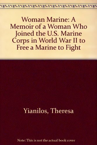 Woman Marine: A Memoir of a Woman Who Joined the U.S. Marine Corps in World War II to Free a Marine to Fight