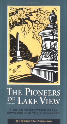 Pioneers of Lake View: A Guide to Seattles Early Settlers and Their Cemetery