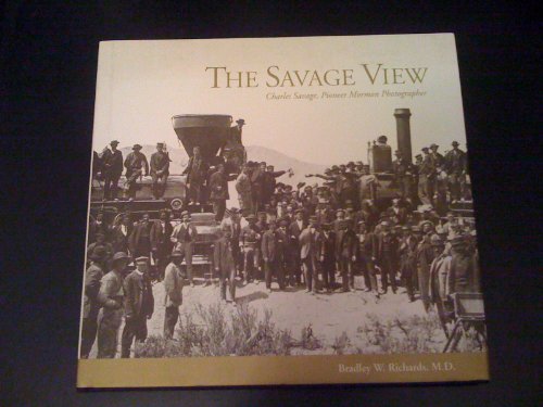The Savage View; Charles Savage, Pioneer Mormon Photographer