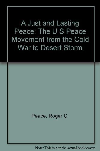 A Just and Lasting Peace: The U S Peace Movement from the Cold War to Desert Storm