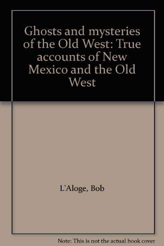 Ghosts and mysteries of the Old West: True accounts of New Mexico and the Old West