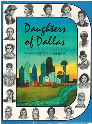 Daughters of Dallas: A History of Greater Dallas Through the Voices and Deeds of Its Women