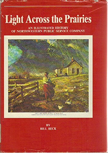 Light Across the Prairies: An Illustrated History of Northwestern Public Service Company {FIRST E...