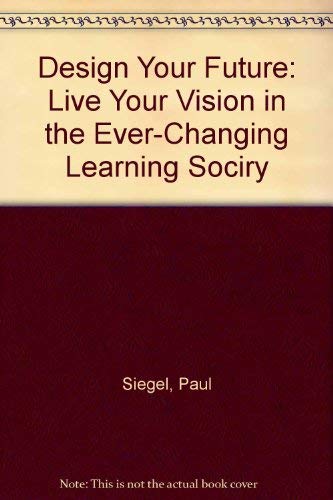 Design Your Future: Live Your Vision in the Ever-Changing Learning Society