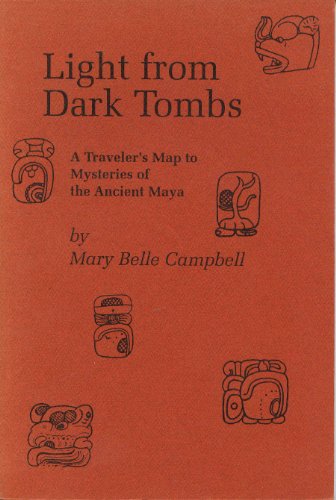Light fom Dark Tombs: A Traveler's Map to Mysteries of the Ancient Maya